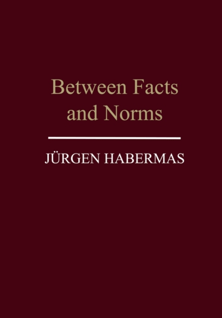 Between Facts and Norms : Contributions to a Discourse Theory of Law and Democracy, Hardback Book