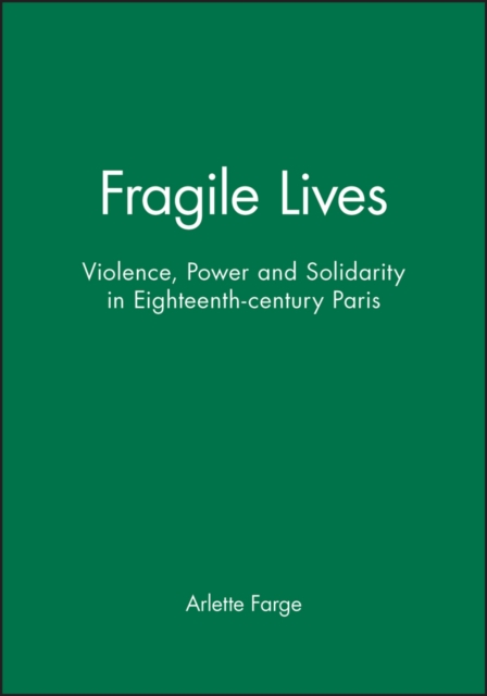 Fragile Lives : Violence, Power and Solidarity in Eighteenth-century Paris, Paperback / softback Book
