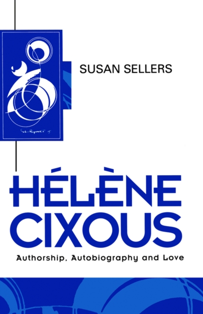 Helene Cixous : Authorship, Autobiography and Love, Paperback / softback Book