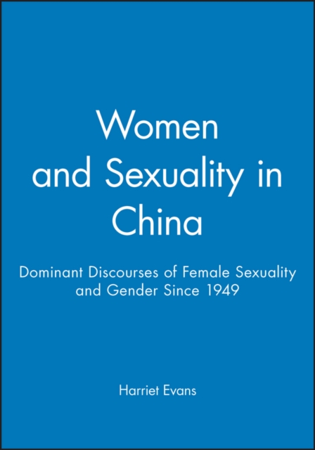 Women and Sexuality in China : Dominant Discourses of Female Sexuality and Gender Since 1949, Paperback / softback Book