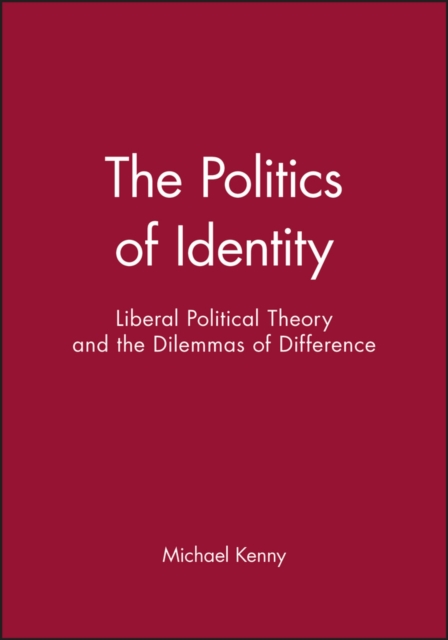 The Politics of Identity : Liberal Political Theory and the Dilemmas of Difference, Hardback Book
