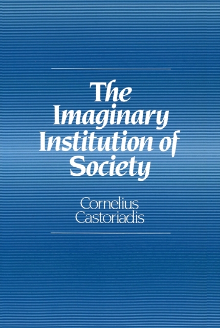 The Imaginary Institution of Society : Creativity and Autonomy in the Social-historical World, Paperback / softback Book