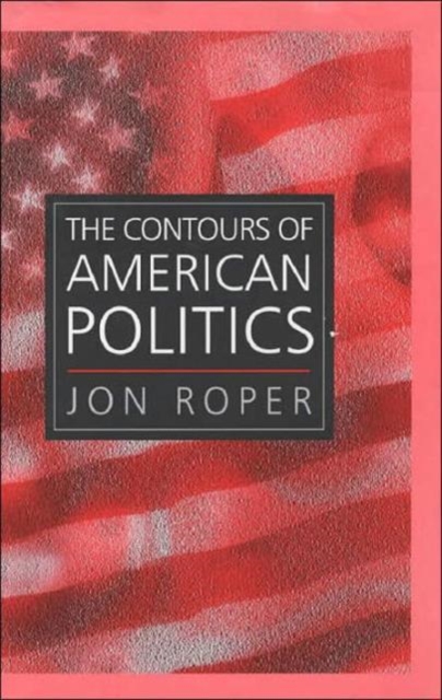 The Contours of American Politics : An Introduction, Hardback Book