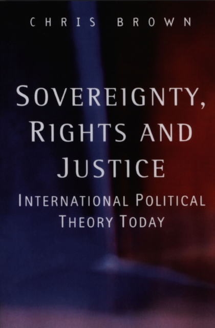 Sovereignty, Rights and Justice : International Political Theory Today, Hardback Book
