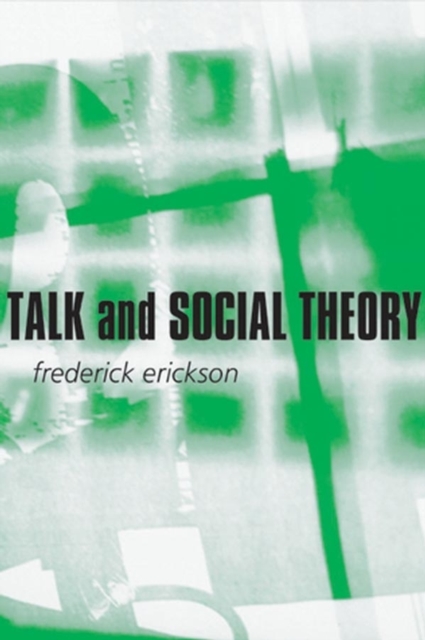 Talk and Social Theory : Ecologies of Speaking and Listening in Everyday Life, Paperback / softback Book
