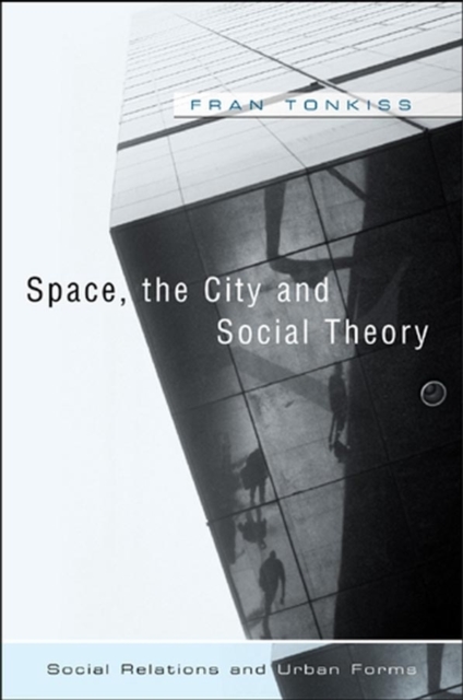Space, the City and Social Theory : Social Relations and Urban Forms, Paperback / softback Book