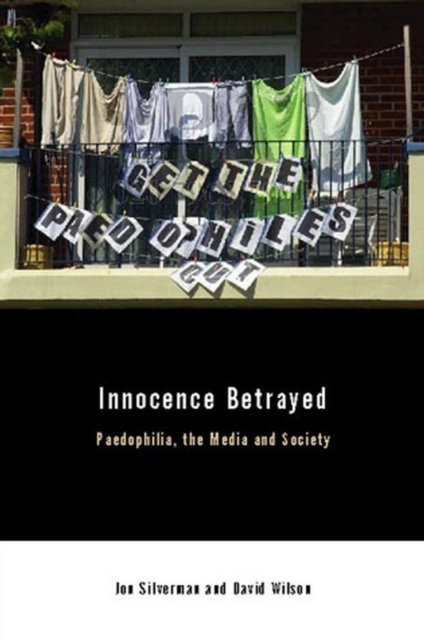 Innocence Betrayed : Paedophilia, the Media and Society, Hardback Book