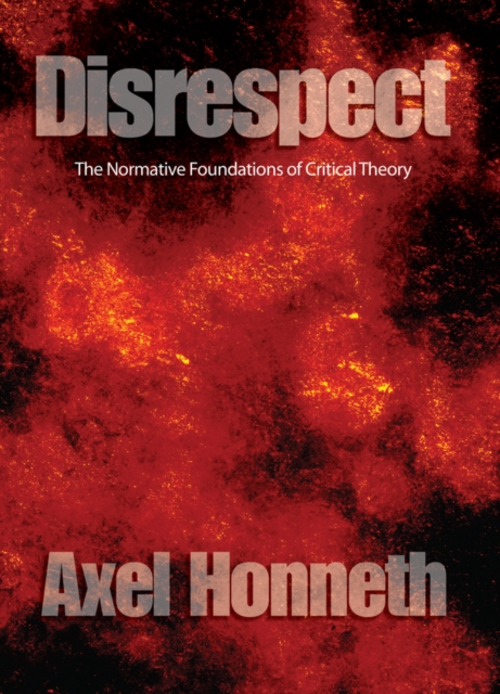Disrespect : The Normative Foundations of Critical Theory, Paperback / softback Book