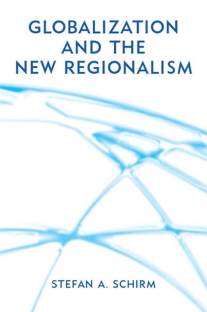Globalization and the New Regionalism : Global Markets, Domestic Politics and Regional Cooperation, Hardback Book