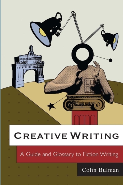 Creative Writing : A Guide and Glossary to Fiction Writing, Paperback / softback Book