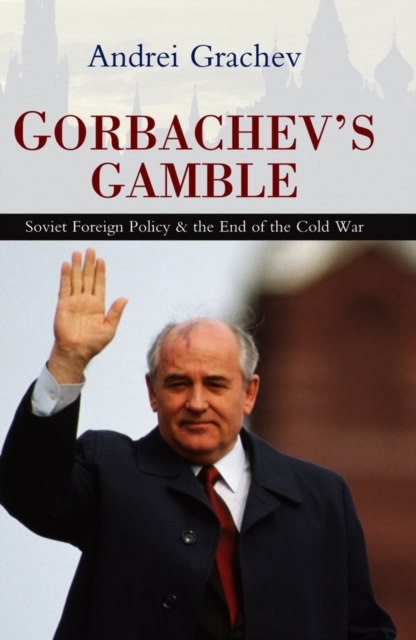 Gorbachev's Gamble : Soviet Foreign Policy and the End of the Cold War, Hardback Book