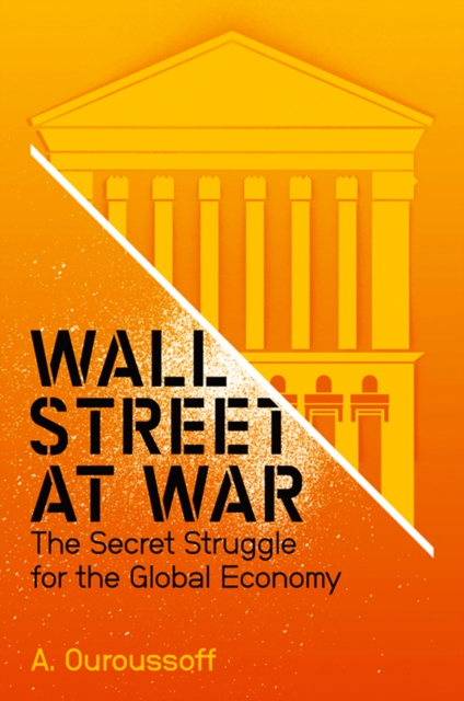 Wall Street at War : The Secret Struggle for the Global Economy, Paperback / softback Book