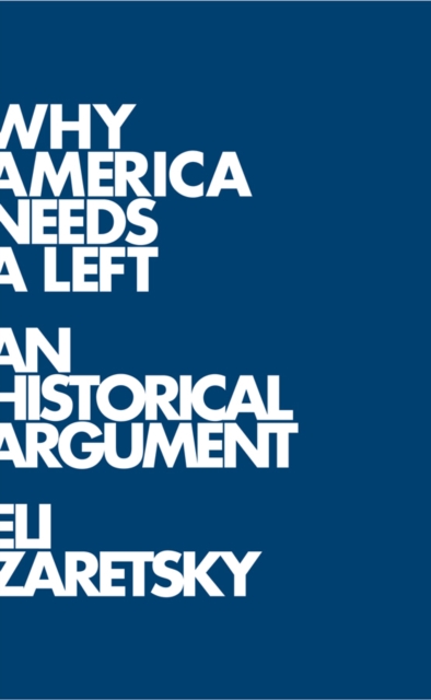Why America Needs a Left : A Historical Argument, Hardback Book