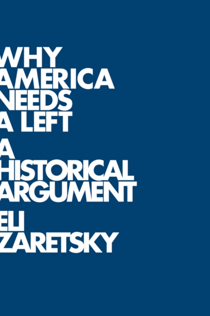 Why America Needs a Left : A Historical Argument, Paperback / softback Book