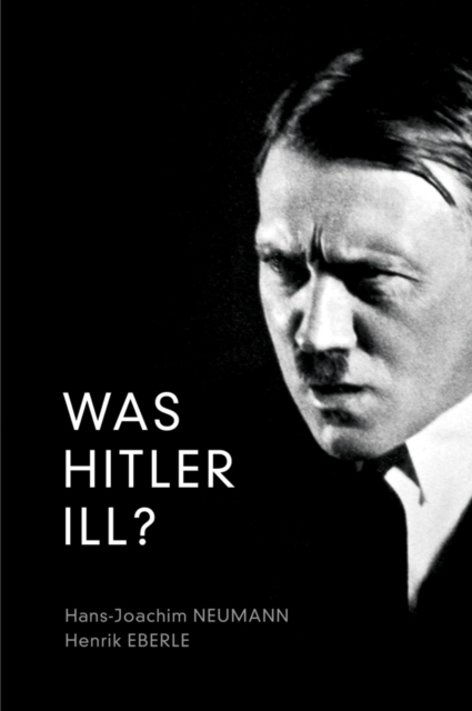 Was Hitler Ill? : A Final Diagnosis, Hardback Book