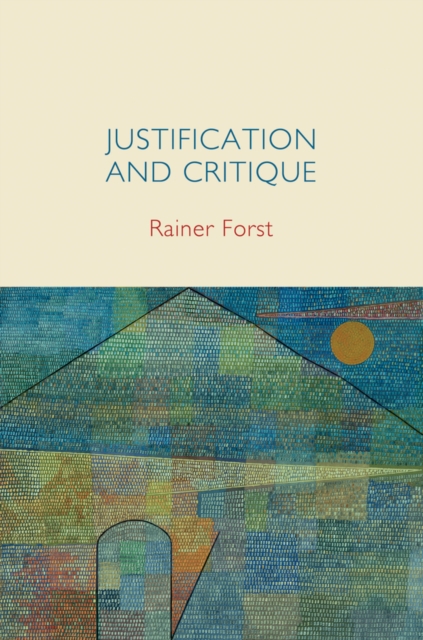Justification and Critique : Towards a Critical Theory of Politics, Hardback Book