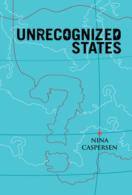 Unrecognized States : The Struggle for Sovereignty in the Modern International System, Hardback Book