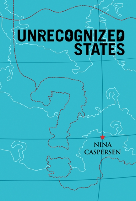 Unrecognized States : The Struggle for Sovereignty in the Modern International System, Paperback / softback Book