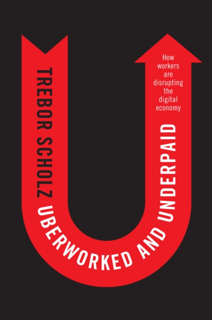 Uberworked and Underpaid : How Workers Are Disrupting the Digital Economy, Hardback Book
