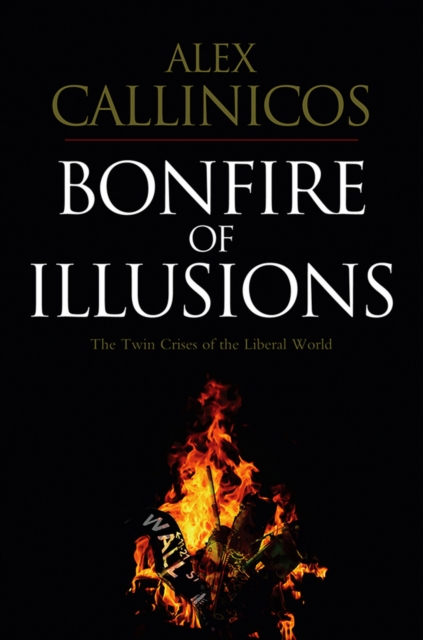 Bonfire of Illusions : The Twin Crises of the Liberal World, EPUB eBook