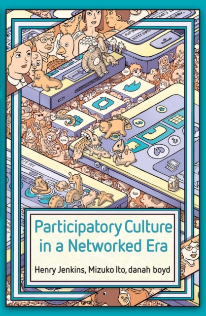 Participatory Culture in a Networked Era : A Conversation on Youth, Learning, Commerce, and Politics, Hardback Book