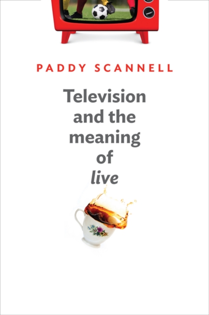 Television and the Meaning of 'Live' : An Enquiry into the Human Situation, Paperback / softback Book