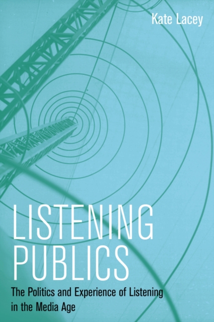 Listening Publics : The Politics and Experience of Listening in the Media Age, EPUB eBook