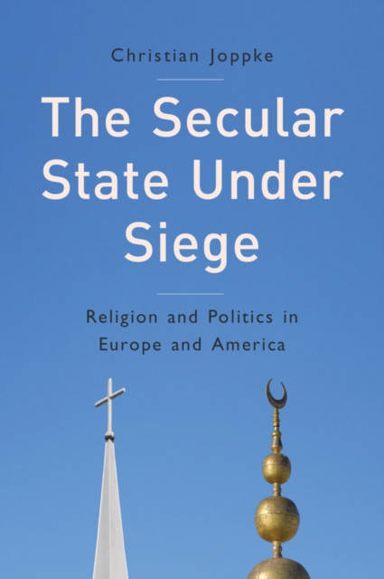 The Secular State Under Siege : Religion and Politics in Europe and America, Hardback Book