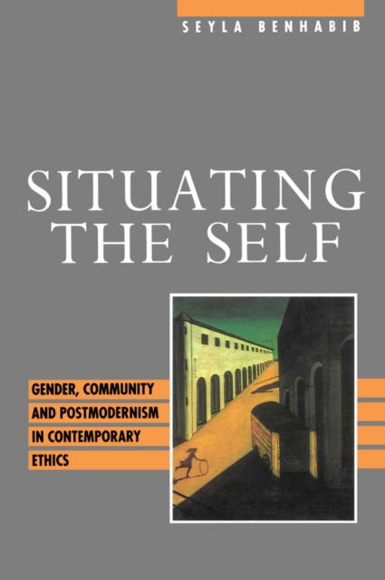 Situating the Self : Gender, Community and Postmodernism in Contemporary Ethics, EPUB eBook