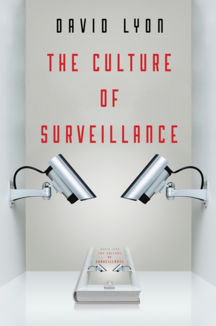 The Culture of Surveillance : Watching as a Way of Life, Hardback Book
