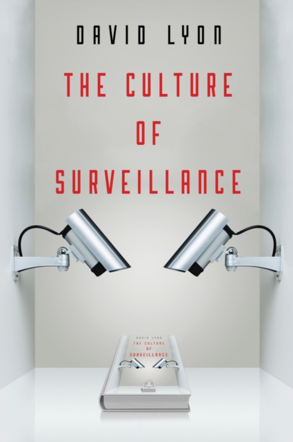 The Culture of Surveillance : Watching as a Way of Life, Paperback / softback Book