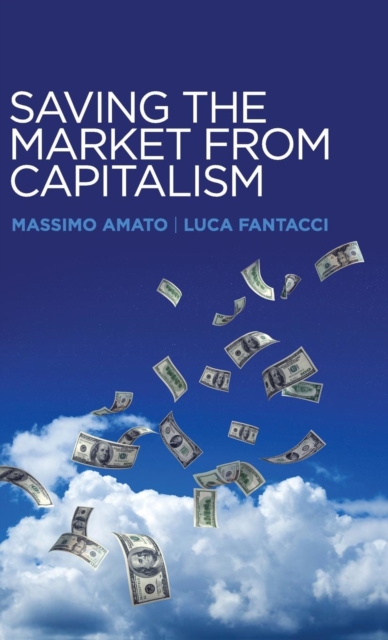 Saving the Market from Capitalism : Ideas for an Alternative Finance, Hardback Book