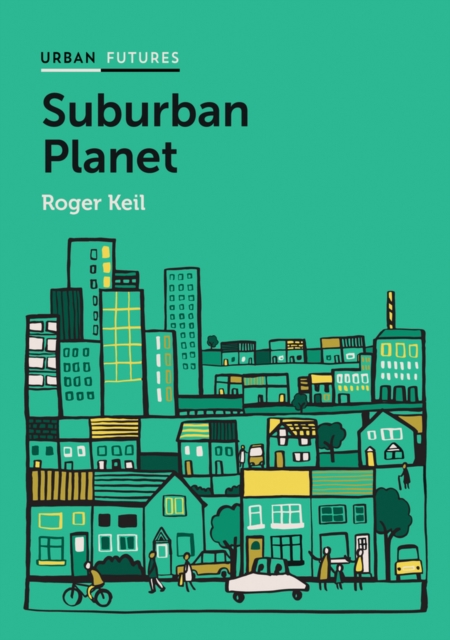 Suburban Planet : Making the World Urban from the Outside In, Hardback Book