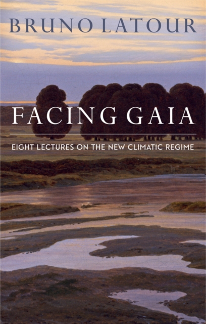 Facing Gaia : Eight Lectures on the New Climatic Regime, Hardback Book