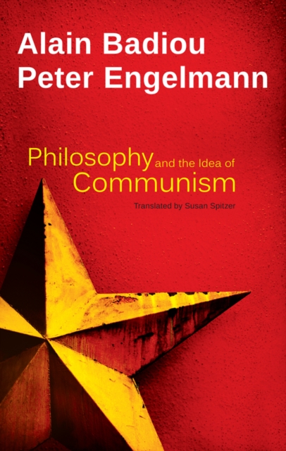 Philosophy and the Idea of Communism : Alain Badiou in conversation with Peter Engelmann, Paperback / softback Book