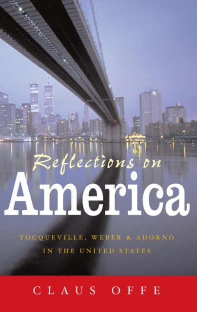 Reflections on America : Tocqueville, Weber and Adorno in the United States, EPUB eBook