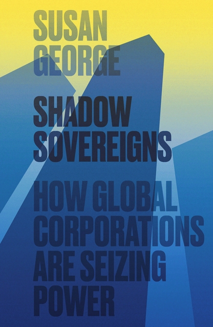 Shadow Sovereigns : How Global Corporations are Seizing Power, Hardback Book