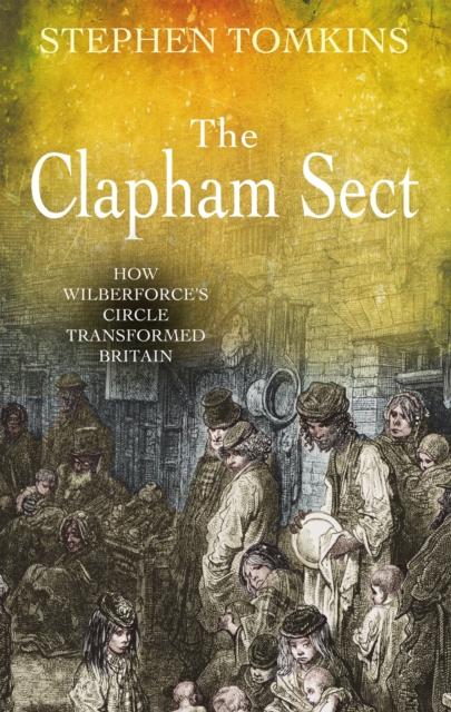 The Clapham Sect : How Wilberforce's Circle Transformed Britain, Paperback / softback Book
