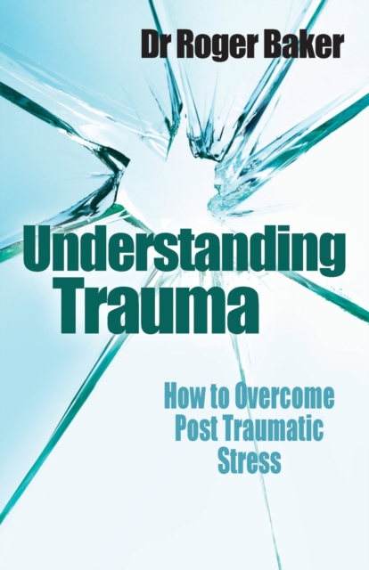 Understanding Trauma : How to overcome post-traumatic stress, Paperback / softback Book