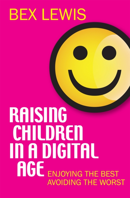 Raising Children in a Digital Age : Enjoying the best, avoiding the worst, Paperback / softback Book