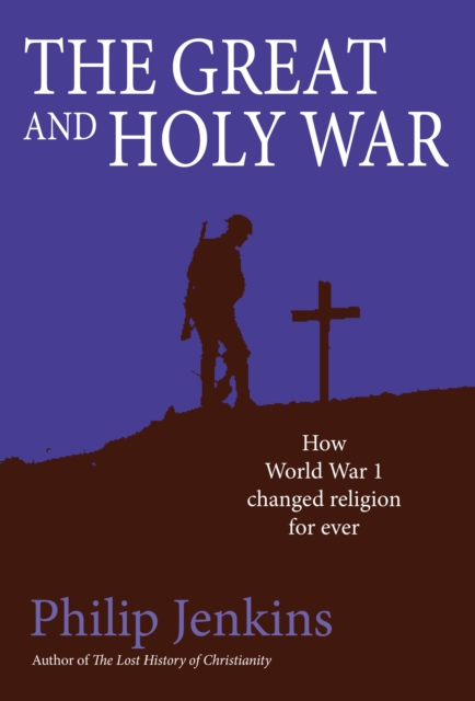 The Great and Holy War : How World War I Changed Religion For Ever, Hardback Book