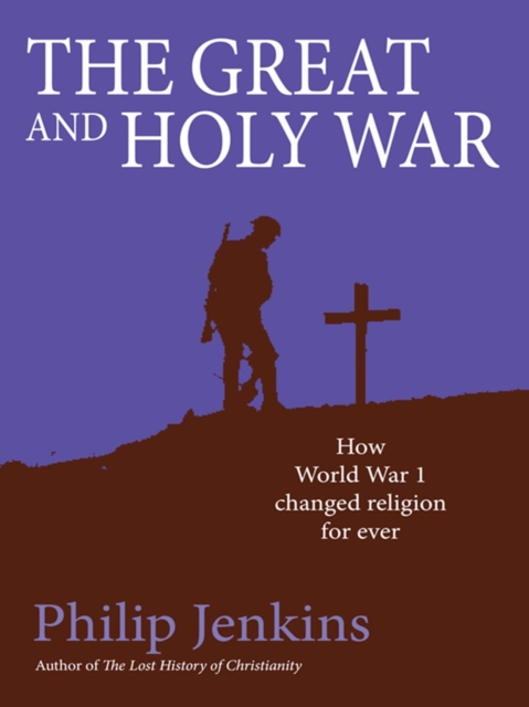 The Great and Holy War : How World War I changed religion for ever, EPUB eBook