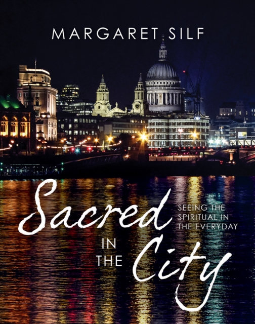 Sacred in the City : Seeing the spiritual in the everyday, Hardback Book