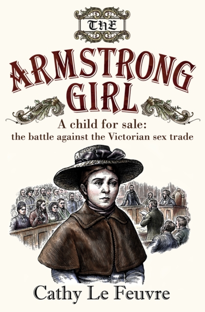 The Armstrong Girl : A child for sale: the battle against the Victorian sex trade, Paperback / softback Book