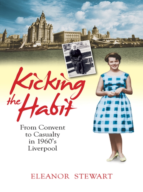 Kicking the Habit : From Convent to Casualty in 60s Liverpool, EPUB eBook