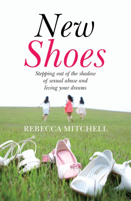 New Shoes : Stepping out of the shadow of sexual abuse and living your dreams, EPUB eBook