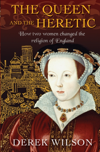The Queen and the Heretic : How two women changed the religion of England, Hardback Book