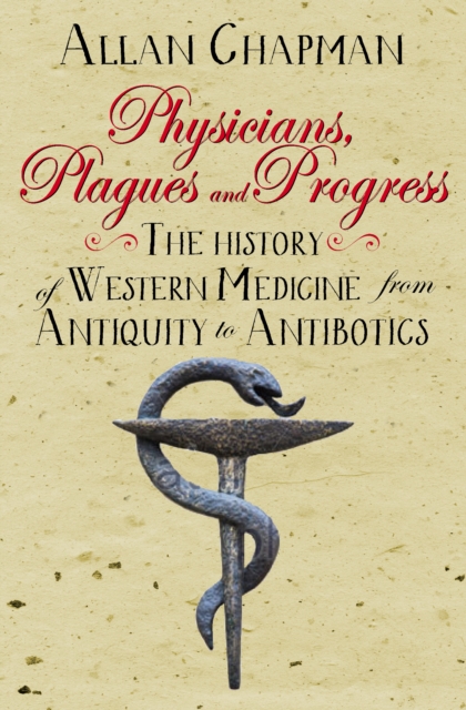 Physicians, Plagues and Progress : The History of Western medicine from Antiquity to Antibiotics, Paperback / softback Book