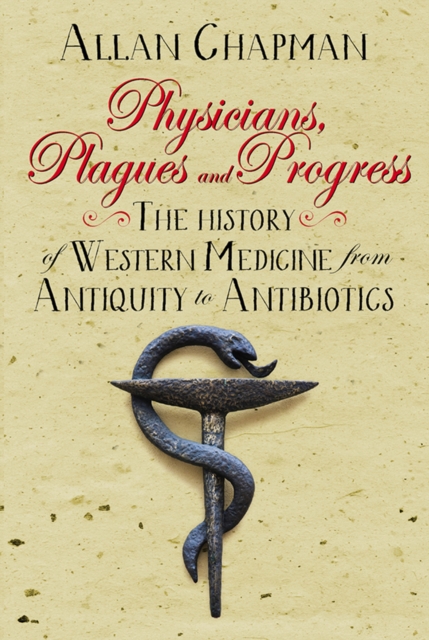 Physicians, Plagues and Progress : The History of Western medicine from Antiquity to Antibiotics, EPUB eBook