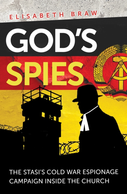 God's Spies : The Stasi's Cold War espionage campaign inside the Church, Paperback / softback Book